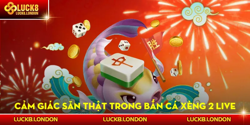 Cảm giác săn thật trong Bắn Cá Xèng 2 Live