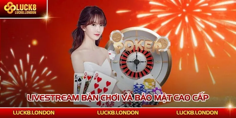 Livestream bàn chơi và bảo mật cao cấp