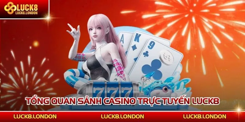 Tổng quan sảnh casino trực tuyến LUCK8